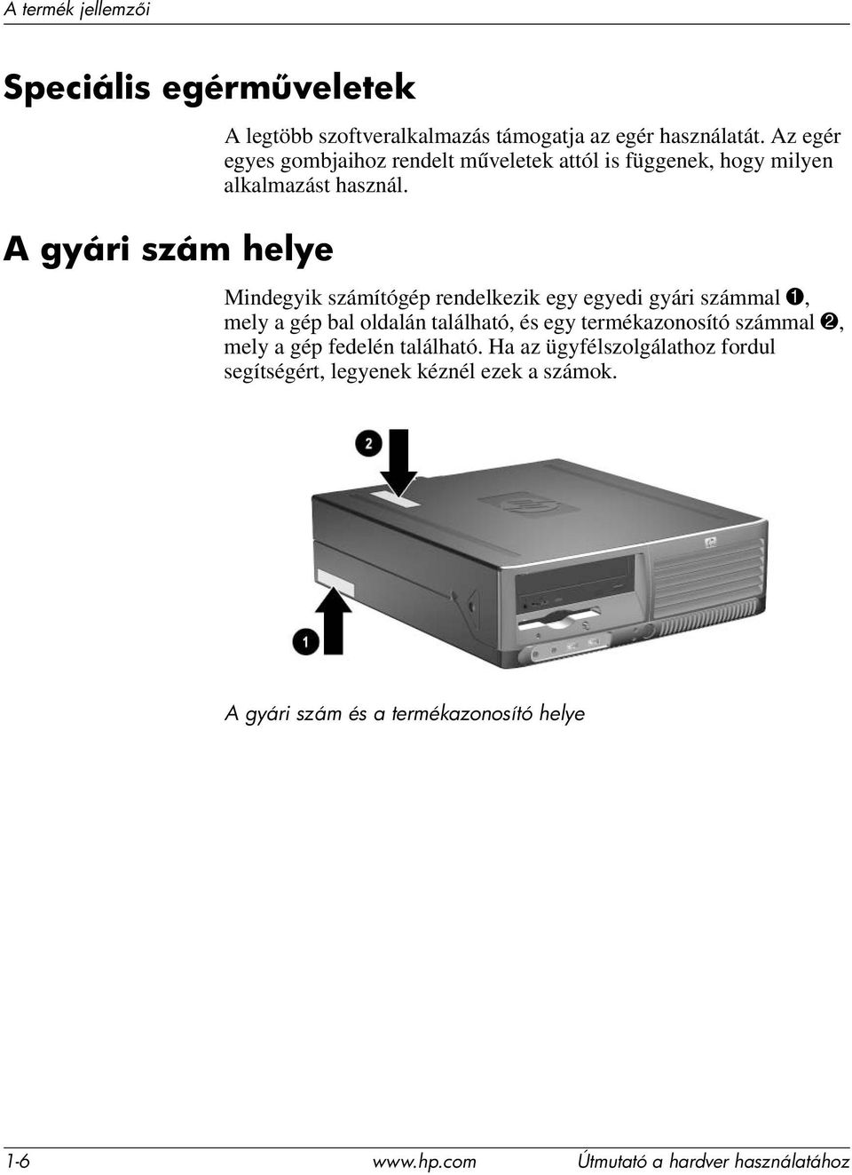 Mindegyik számítógép rendelkezik egy egyedi gyári számmal 1, mely a gép bal oldalán található, és egy termékazonosító számmal 2, mely