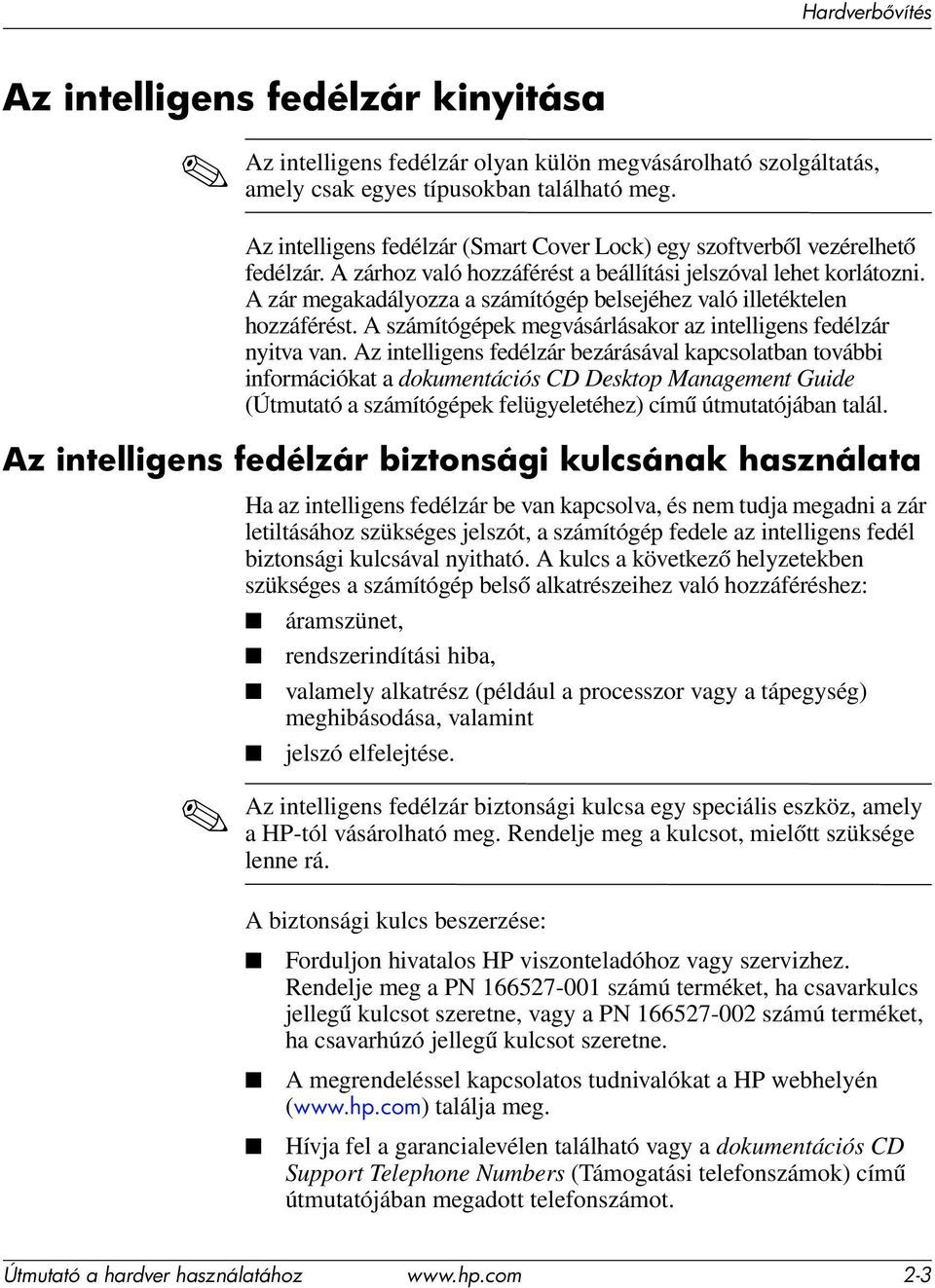 A zár megakadályozza a számítógép belsejéhez való illetéktelen hozzáférést. A számítógépek megvásárlásakor az intelligens fedélzár nyitva van.