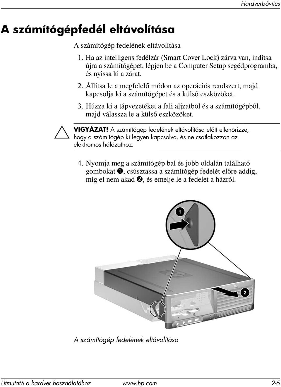 Állítsa le a megfelelő módon az operációs rendszert, majd kapcsolja ki a számítógépet és a külső eszközöket. 3.