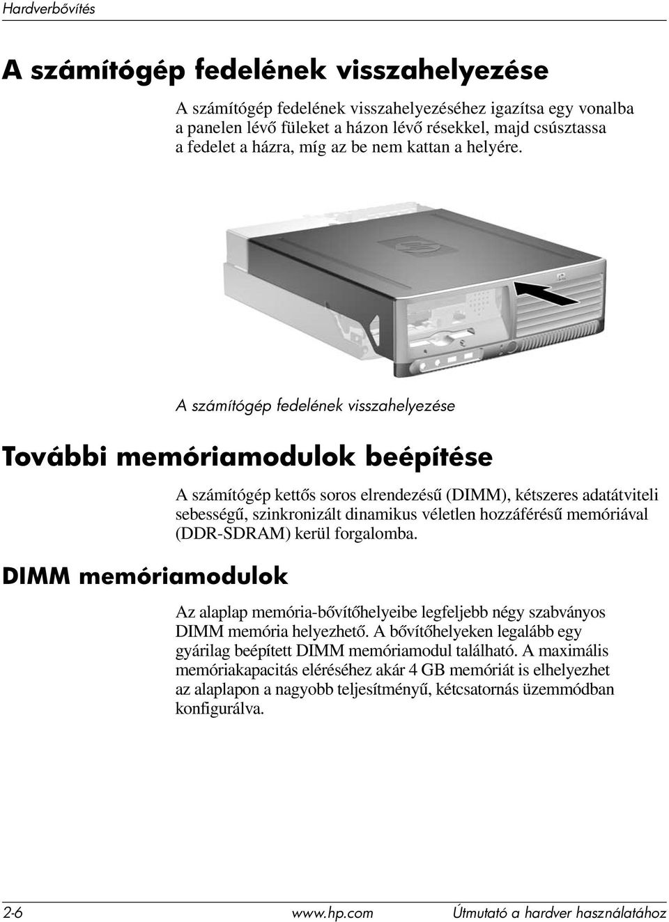 A számítógép fedelének visszahelyezése További memóriamodulok beépítése DIMM memóriamodulok A számítógép kettős soros elrendezésű (DIMM), kétszeres adatátviteli sebességű, szinkronizált dinamikus