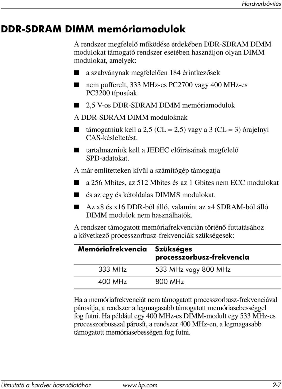 órajelnyi CAS-késleltetést. tartalmazniuk kell a JEDEC előírásainak megfelelő SPD-adatokat.