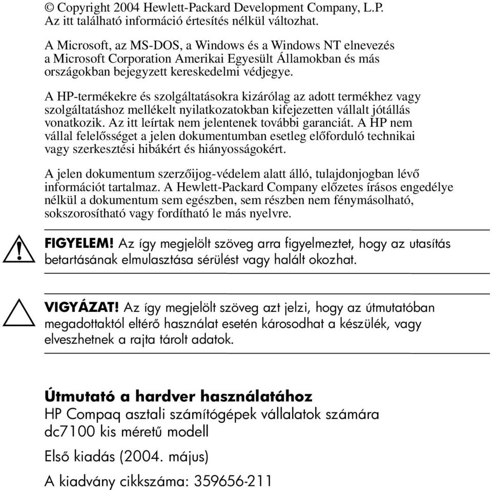 A HP-termékekre és szolgáltatásokra kizárólag az adott termékhez vagy szolgáltatáshoz mellékelt nyilatkozatokban kifejezetten vállalt jótállás vonatkozik.