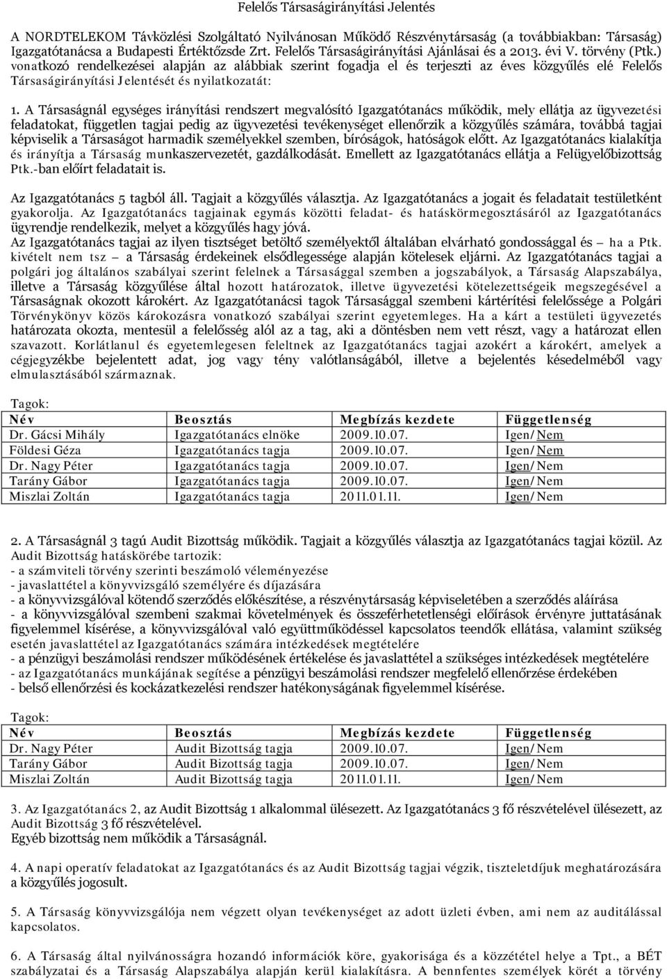 ) vonatkozó rendelkezései alapján az alábbiak szerint fogadja el és terjeszti az éves közgyűlés elé Felelős Társaságirányítási elentését és nyilatkozatát: 1.