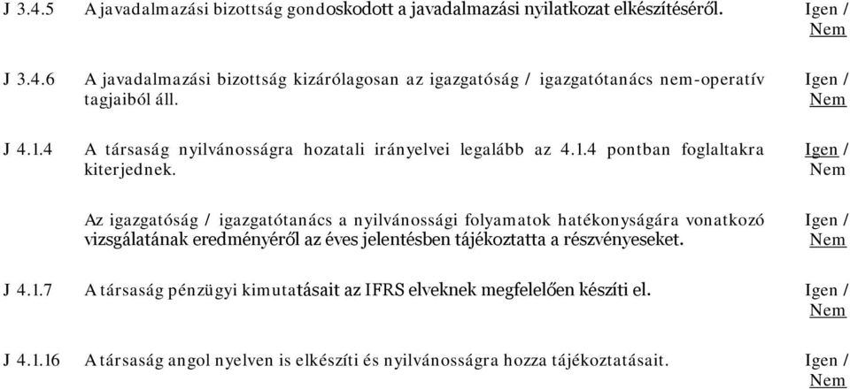 / Az igazgatóság / igazgatótanács a nyilvánossági folyamatok hatékonyságára vonatkozó vizsgálatának eredményéről az éves jelentésben tájékoztatta a
