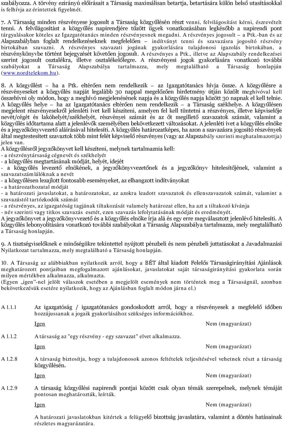 A felvilágosítást a közgyűlés napirendjére tűzött ügyek vonatkozásában legkésőbb a napirendi pont tárgyalásakor köteles az Igazgatótanács minden részvényesnek megadni. A részvényes jogosult a Ptk.