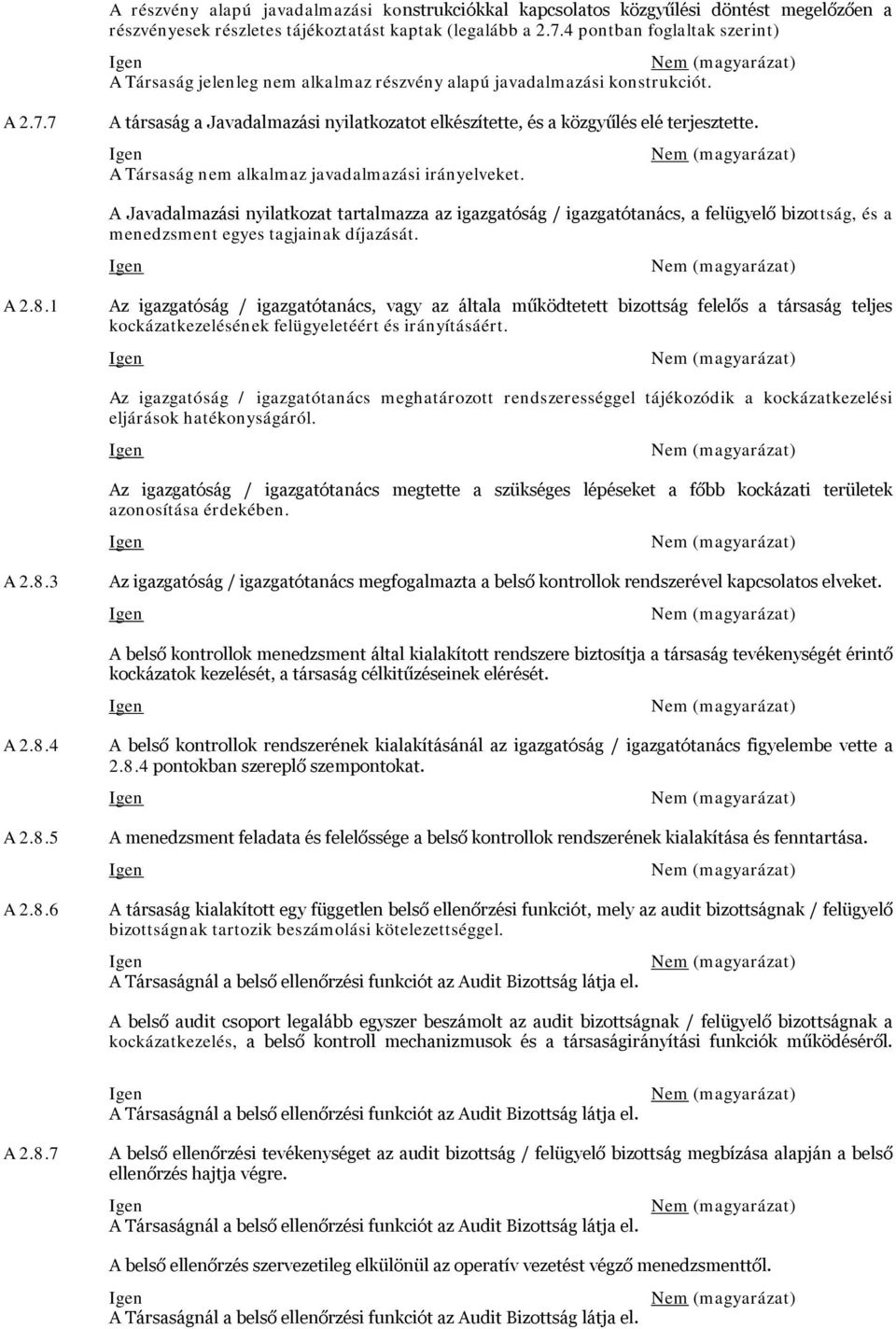 A Társaság nem alkalmaz javadalmazási irányelveket. A avadalmazási nyilatkozat tartalmazza az igazgatóság / igazgatótanács, a felügyelő bizottság, és a menedzsment egyes tagjainak díjazását. A 2.8.