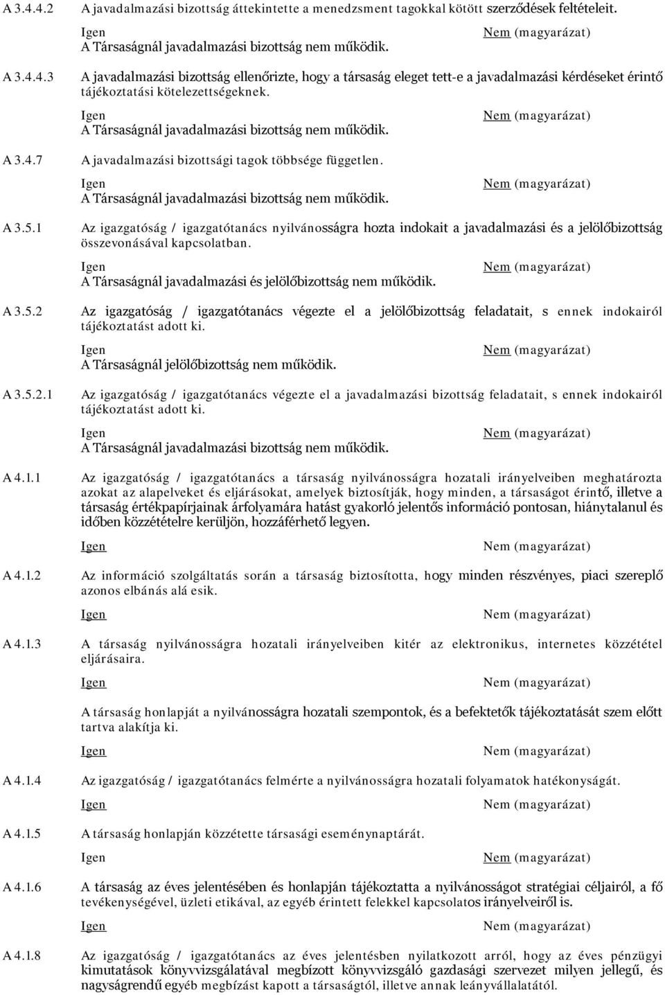 A 3.5.1 A 3.5.2 A 3.5.2.1 A 4.1.1 A 4.1.2 A 4.1.3 Az igazgatóság / igazgatótanács nyilvánosságra hozta indokait a javadalmazási és a jelölőbizottság összevonásával kapcsolatban.