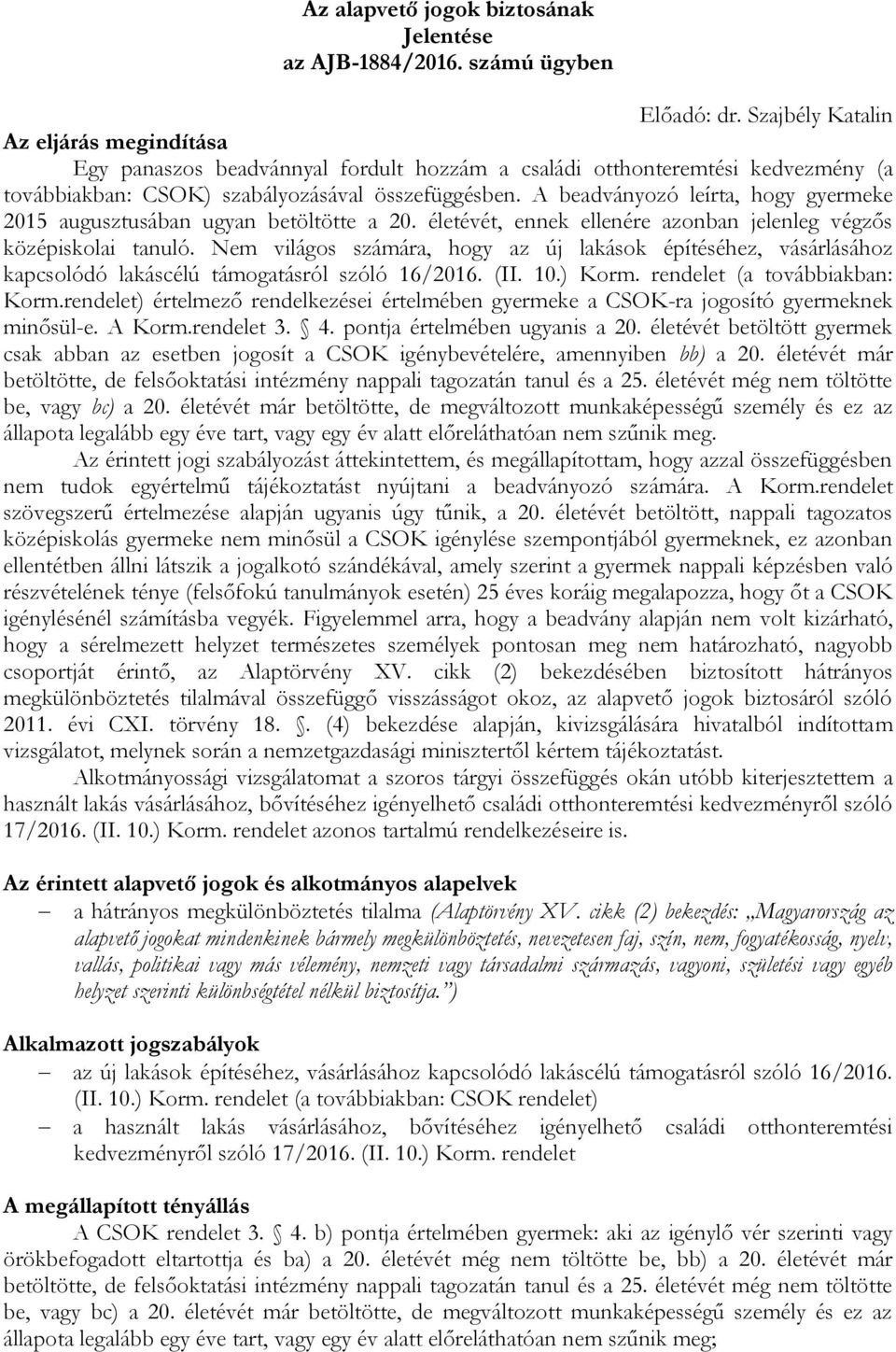 A beadványozó leírta, hogy gyermeke 2015 augusztusában ugyan betöltötte a 20. életévét, ennek ellenére azonban jelenleg végzős középiskolai tanuló.