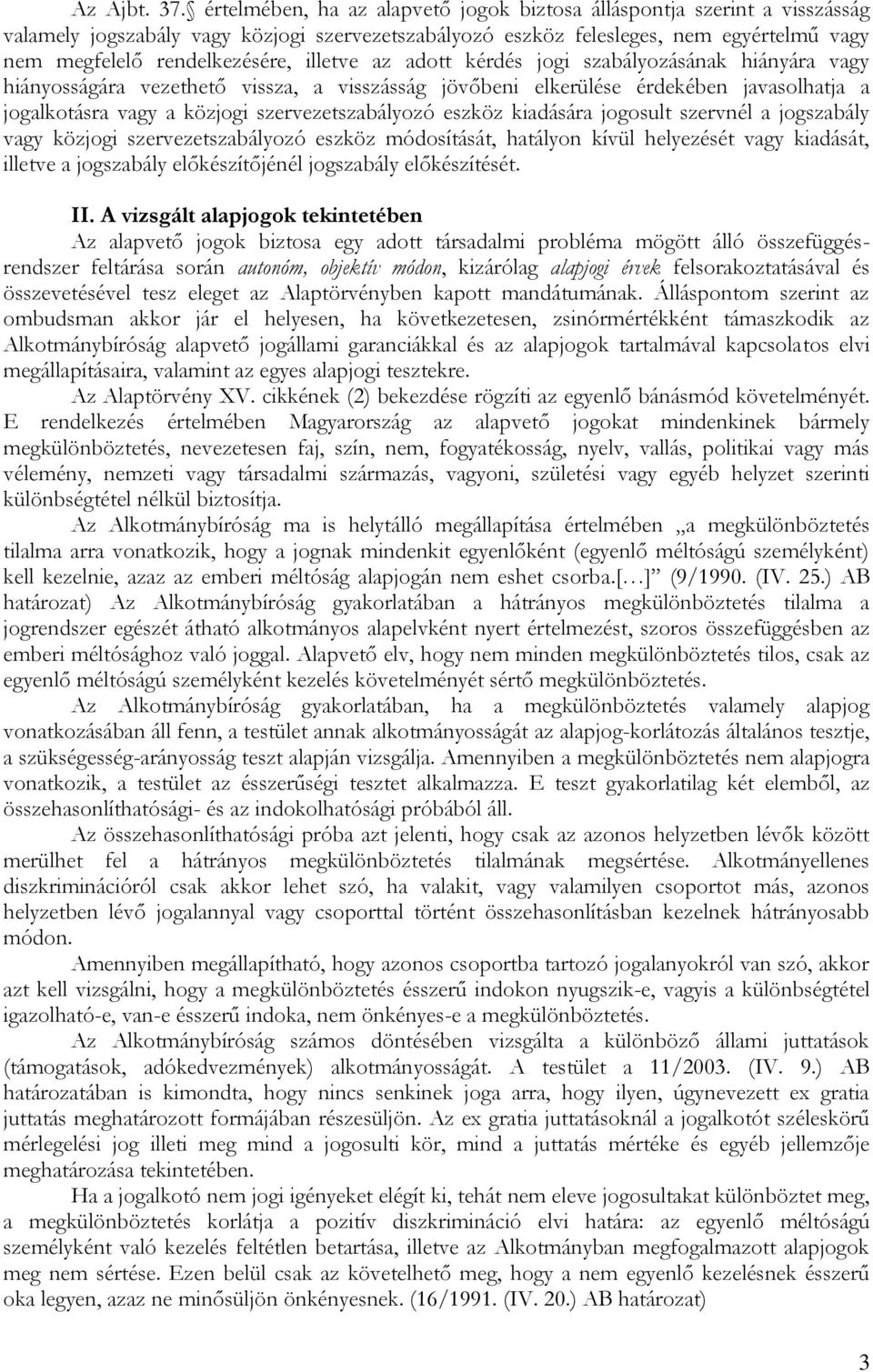illetve az adott kérdés jogi szabályozásának hiányára vagy hiányosságára vezethető vissza, a visszásság jövőbeni elkerülése érdekében javasolhatja a jogalkotásra vagy a közjogi szervezetszabályozó