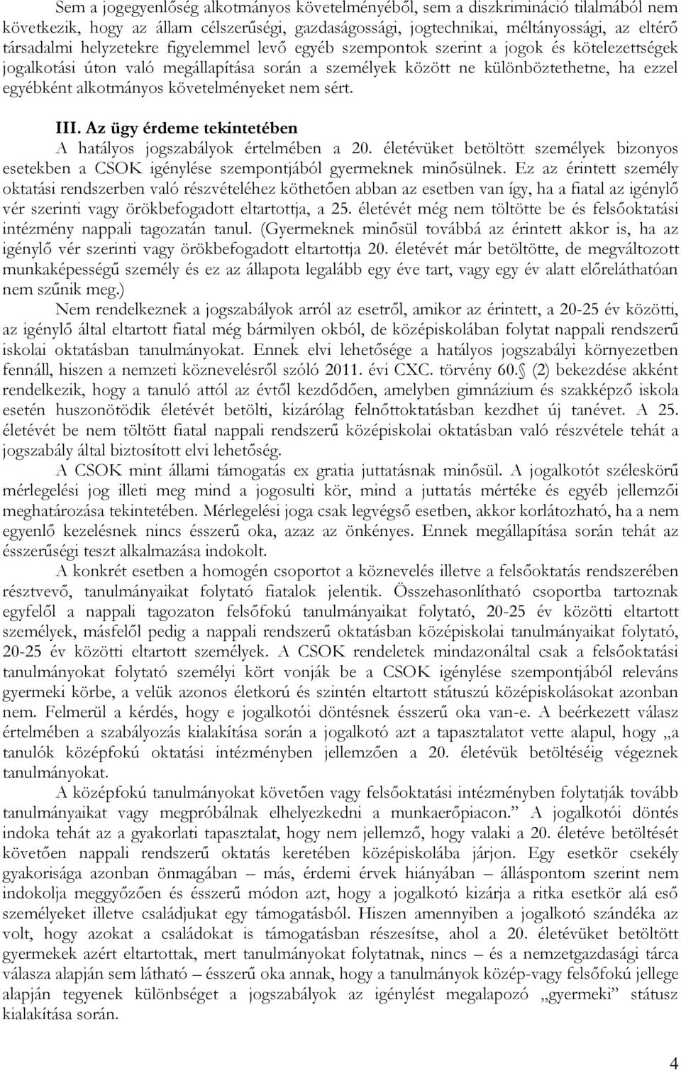 követelményeket nem sért. III. Az ügy érdeme tekintetében A hatályos jogszabályok értelmében a 20.