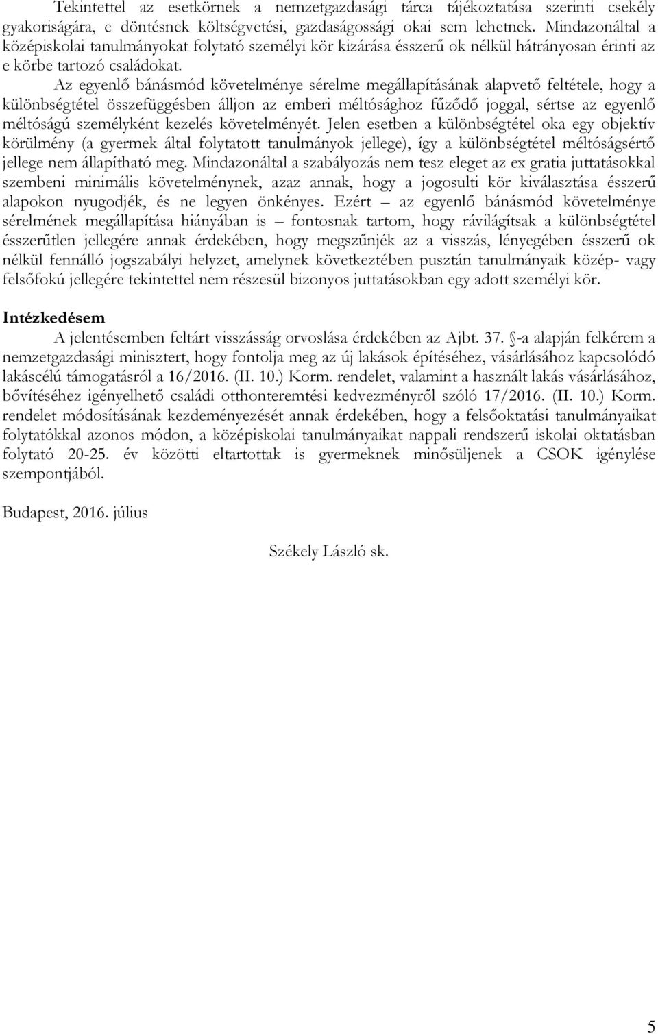 Az egyenlő bánásmód követelménye sérelme megállapításának alapvető feltétele, hogy a különbségtétel összefüggésben álljon az emberi méltósághoz fűződő joggal, sértse az egyenlő méltóságú személyként