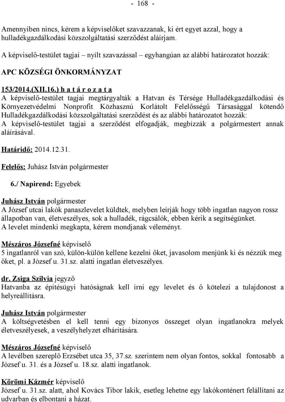 közszolgáltatási szerződést és az alábbi határozatot hozzák: A képviselő-testület tagjai a szerződést elfogadják, megbízzák a polgármestert annak aláírásával. Határidő: 2014.12.31. Felelős: 6.