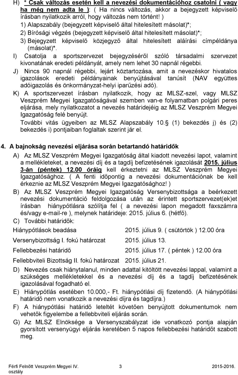 aláírási címpéldánya (másolat)*. I) Csatolja a sportszervezet bejegyzéséről szóló társadalmi szervezet kivonatának eredeti példányát, amely nem lehet 30 napnál régebbi.