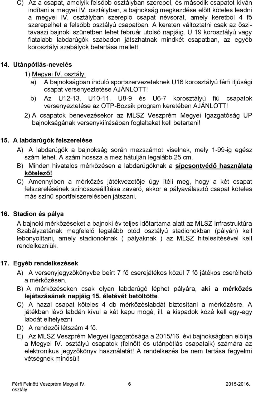 U 19 korú vagy fiatalabb labdarúgók szabadon játszhatnak mindkét csapatban, az egyéb kori szabályok betartása mellett. 14. Utánpótlás-nevelés 1) Megyei IV.