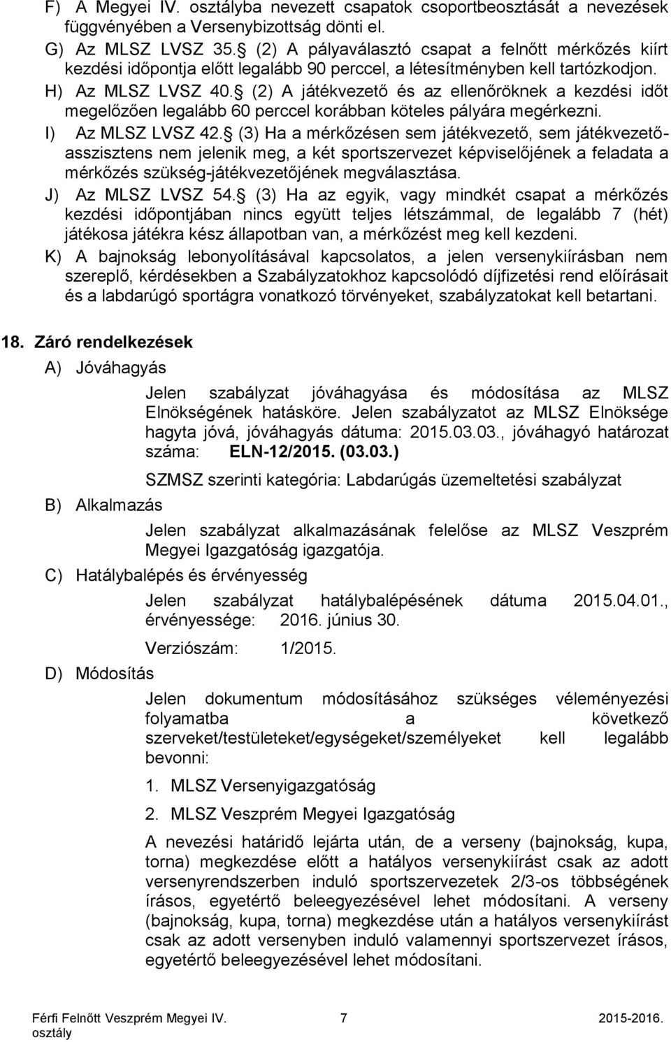 (2) A játékvezető és az ellenőröknek a kezdési időt megelőzően legalább 60 perccel korábban köteles pályára megérkezni. I) Az MLSZ LVSZ 42.