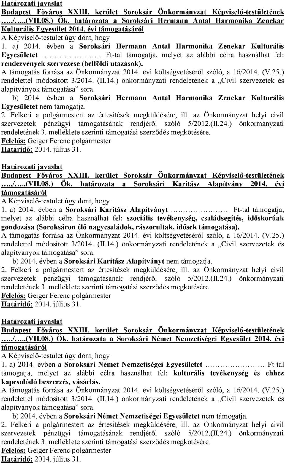 évben a Soroksári Hermann Antal Harmonika Zenekar Kulturális Egyesületet nem támogatja.../..(vii.08.) Ök. határozata a Soroksári Karitász Alapítvány 2014. évi támogatásáról 1. a) 2014.
