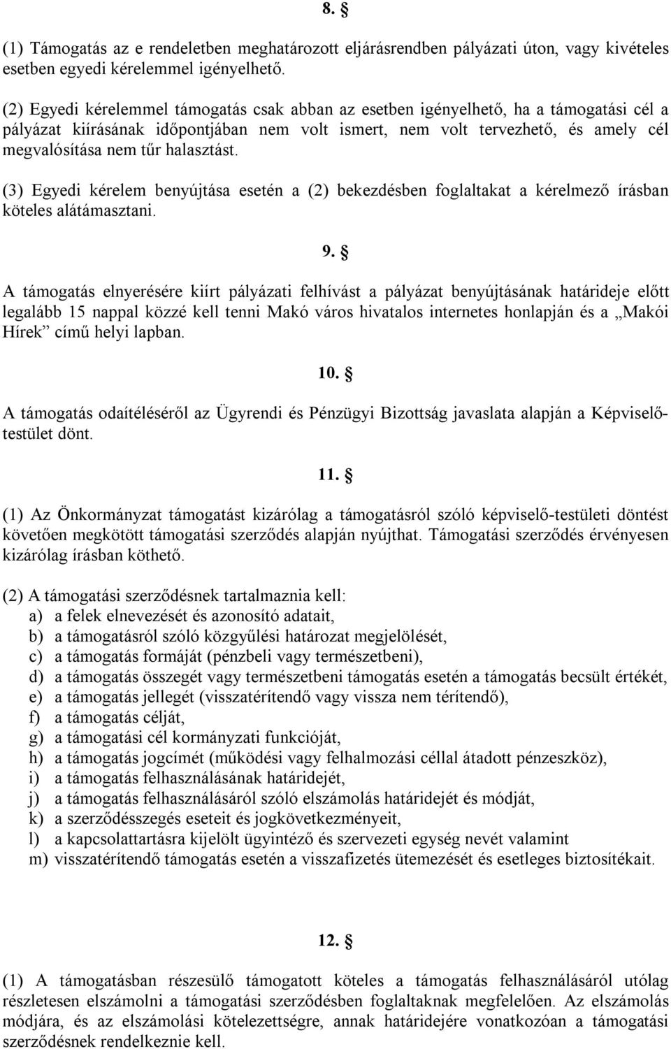 halasztást. (3) Egyedi kérelem benyújtása esetén a (2) bekezdésben foglaltakat a kérelmező írásban köteles alátámasztani. 9.