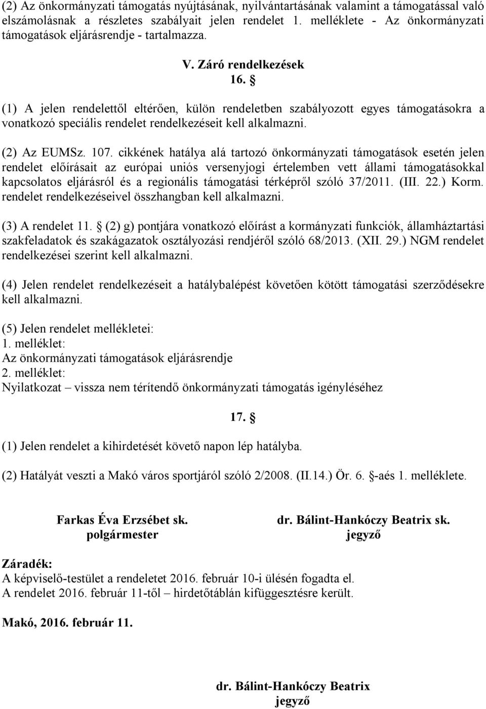 (1) A jelen rendelettől eltérően, külön rendeletben szabályozott egyes támogatásokra a vonatkozó speciális rendelet rendelkezéseit kell alkalmazni. (2) Az EUMSz. 107.