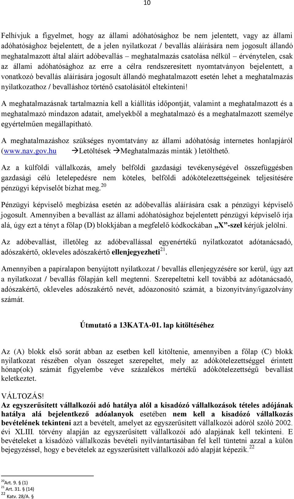 állandó meghatalmazott esetén lehet a meghatalmazás nyilatkozathoz / bevalláshoz történő csatolásától eltekinteni!