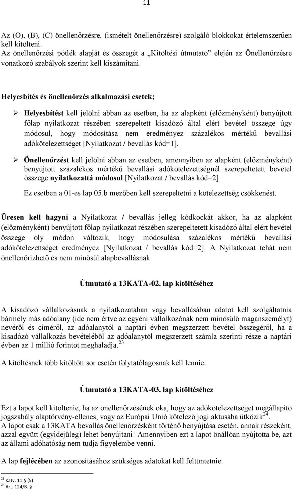 Helyesbítés és önellenőrzés alkalmazási esetek; Helyesbítést kell jelölni abban az esetben, ha az alapként (előzményként) benyújtott főlap nyilatkozat részében szerepeltett kisadózó által elért