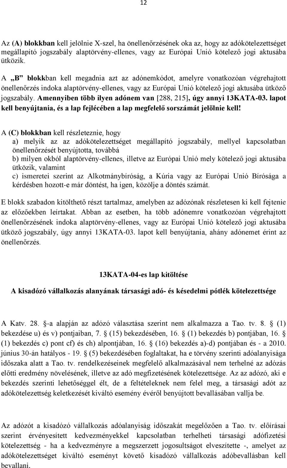 Amennyiben több ilyen adónem van [288, 215], úgy annyi 13KATA-03. lapot kell benyújtania, és a lap fejlécében a lap megfelelő sorszámát jelölnie kell!