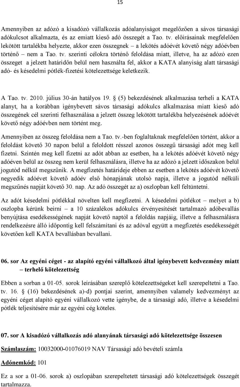 szerinti célokra történő feloldása miatt, illetve, ha az adózó ezen összeget a jelzett határidőn belül nem használta fel, akkor a KATA alanyiság alatt társasági adó- és késedelmi pótlék-fizetési