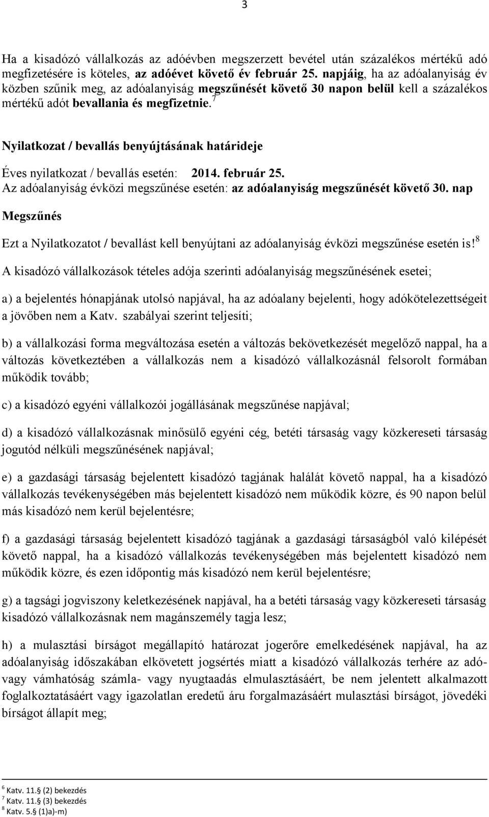 7 Nyilatkozat / bevallás benyújtásának határideje Éves nyilatkozat / bevallás esetén: 2014. február 25. Az adóalanyiság évközi megszűnése esetén: az adóalanyiság megszűnését követő 30.