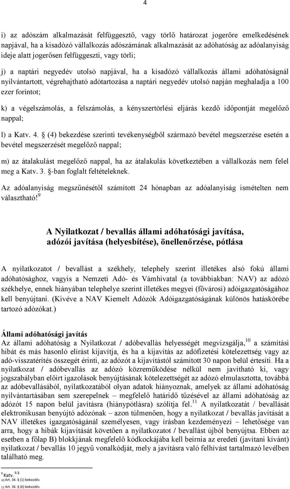 a 100 ezer forintot; k) a végelszámolás, a felszámolás, a kényszertörlési eljárás kezdő időpontját megelőző nappal; l) a Katv. 4.