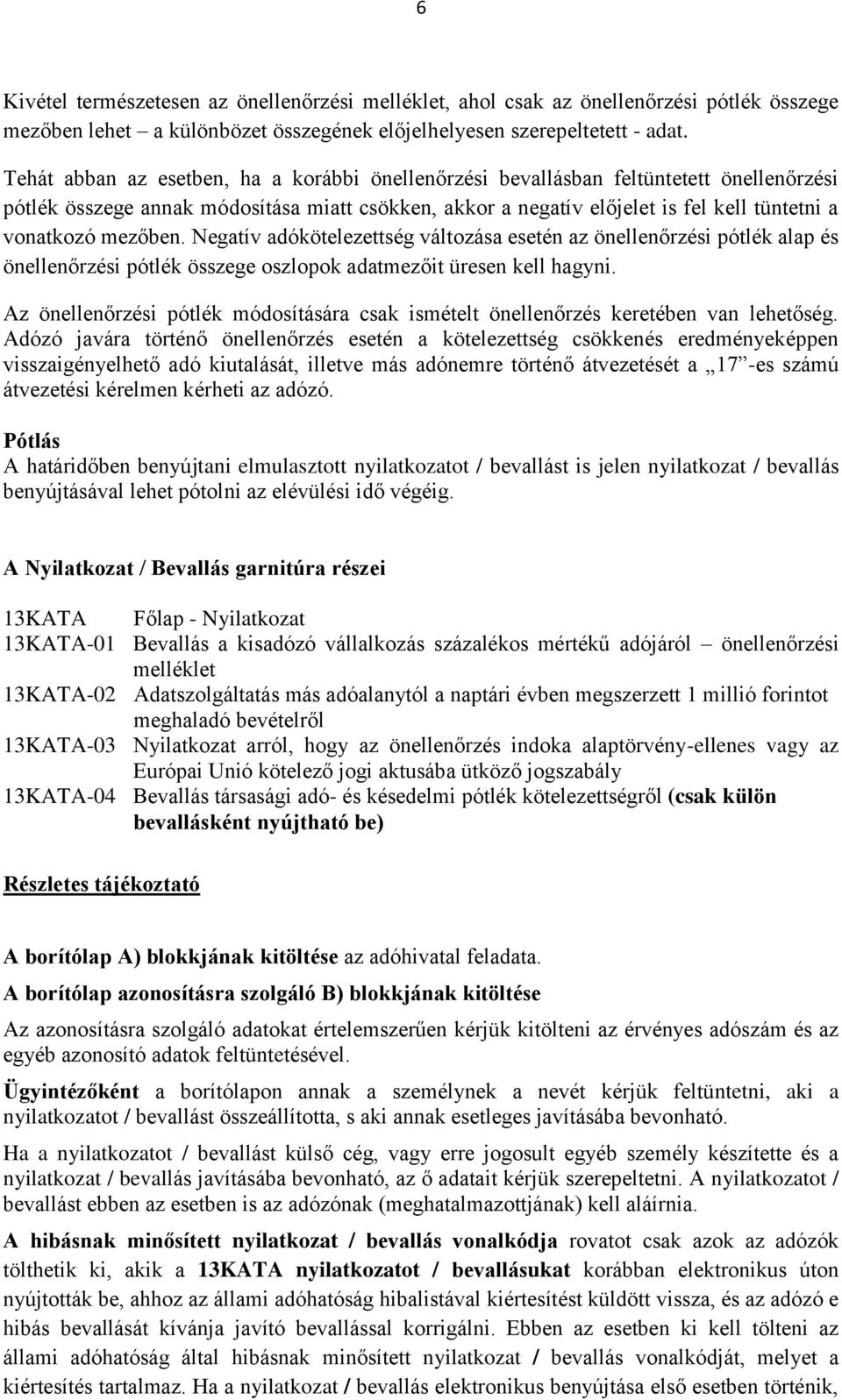 mezőben. Negatív adókötelezettség változása esetén az önellenőrzési pótlék alap és önellenőrzési pótlék összege oszlopok adatmezőit üresen kell hagyni.