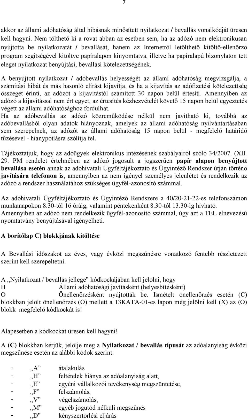 papíralapon kinyomtatva, illetve ha papíralapú bizonylaton tett eleget nyilatkozat benyújtási, bevallási kötelezettségének.