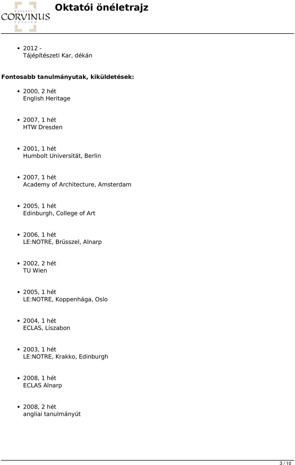 College of Art 2006, 1 hét LE:NOTRE, Brüsszel, Alnarp 2002, 2 hét TU Wien 2005, 1 hét LE:NOTRE, Koppenhága, Oslo 2004,