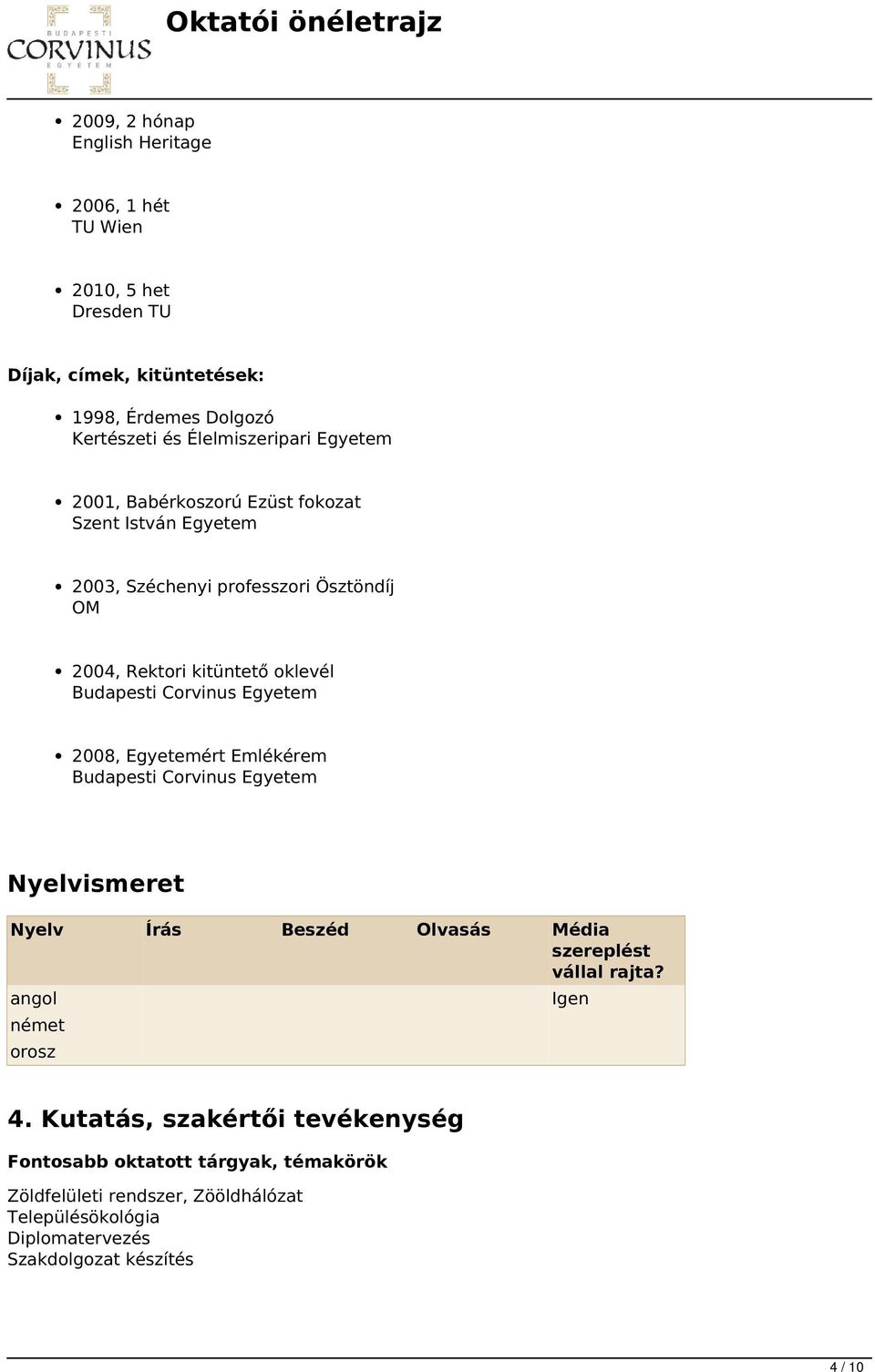 Egyetem 2008, Egyetemért Emlékérem Budapesti Corvinus Egyetem Nyelvismeret Nyelv Írás Beszéd Olvasás Média szereplést vállal rajta? angol Igen német orosz 4.