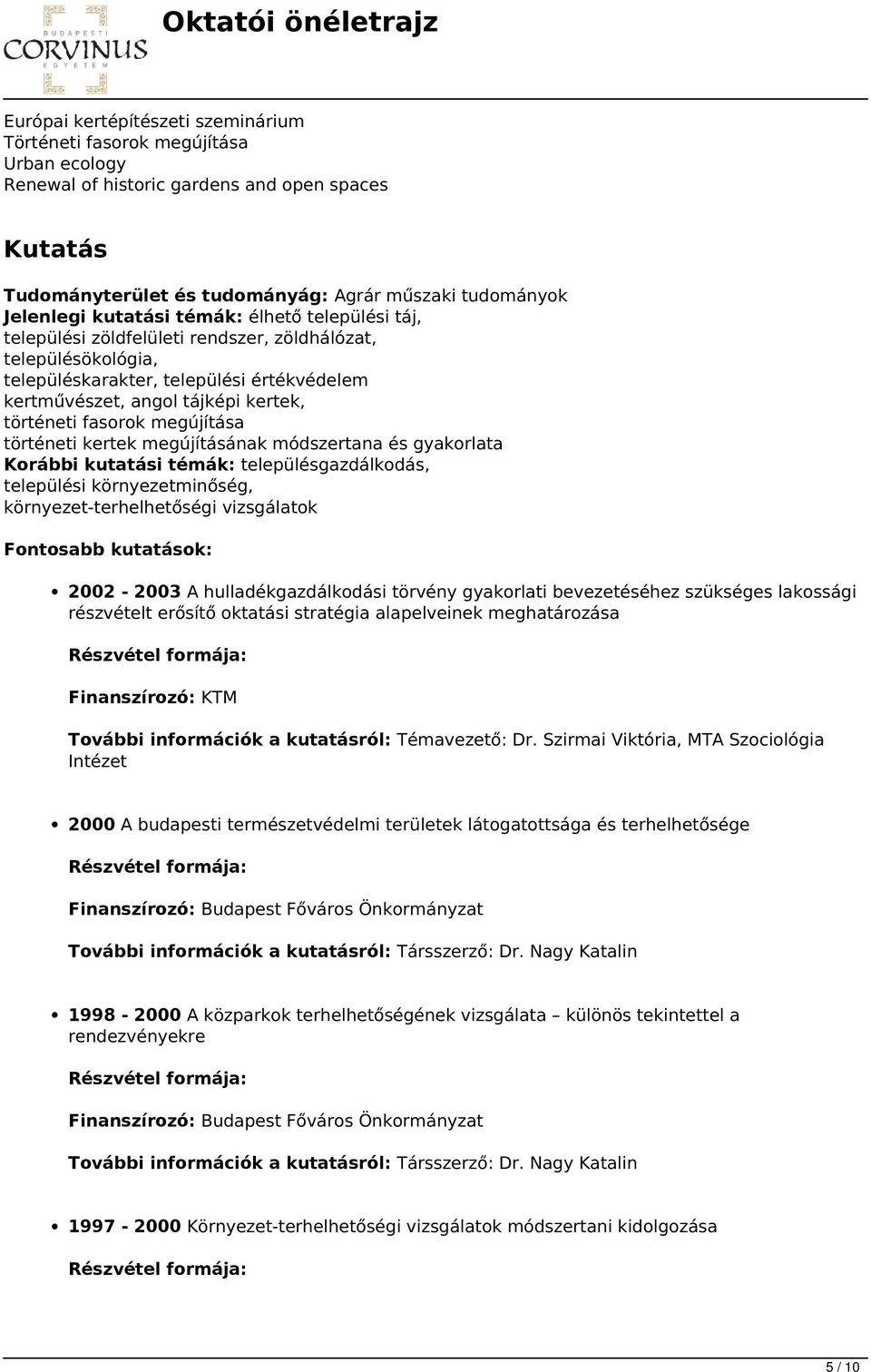 fasorok megújítása történeti kertek megújításának módszertana és gyakorlata Korábbi kutatási témák: településgazdálkodás, települési környezetminőség, környezet-terhelhetőségi vizsgálatok Fontosabb