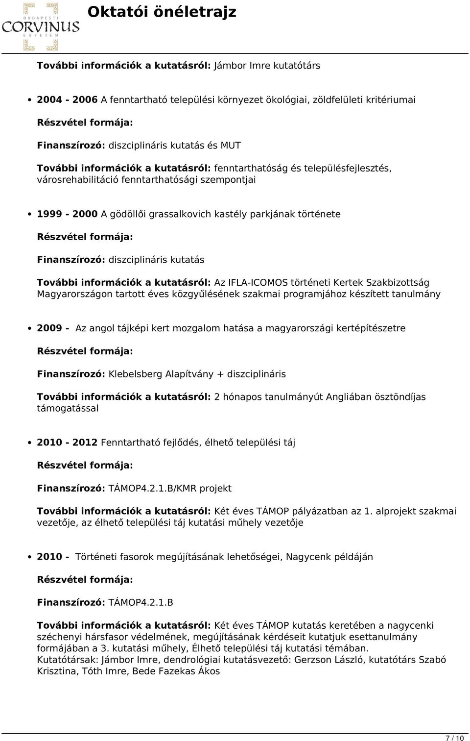 diszciplináris kutatás További információk a kutatásról: Az IFLA-ICOMOS történeti Kertek Szakbizottság Magyarországon tartott éves közgyűlésének szakmai programjához készített tanulmány 2009 - Az