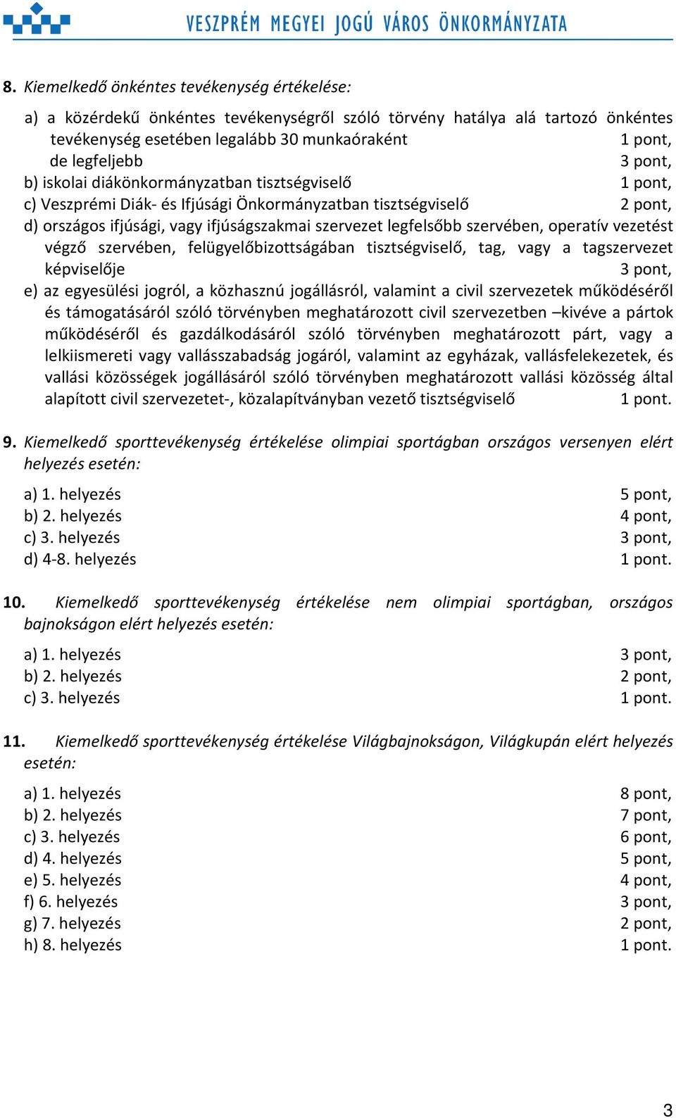 szervében, operatív vezetést végző szervében, felügyelőbizottságában tisztségviselő, tag, vagy a tagszervezet képviselője 3 pont, e) az egyesülési jogról, a közhasznú jogállásról, valamint a civil