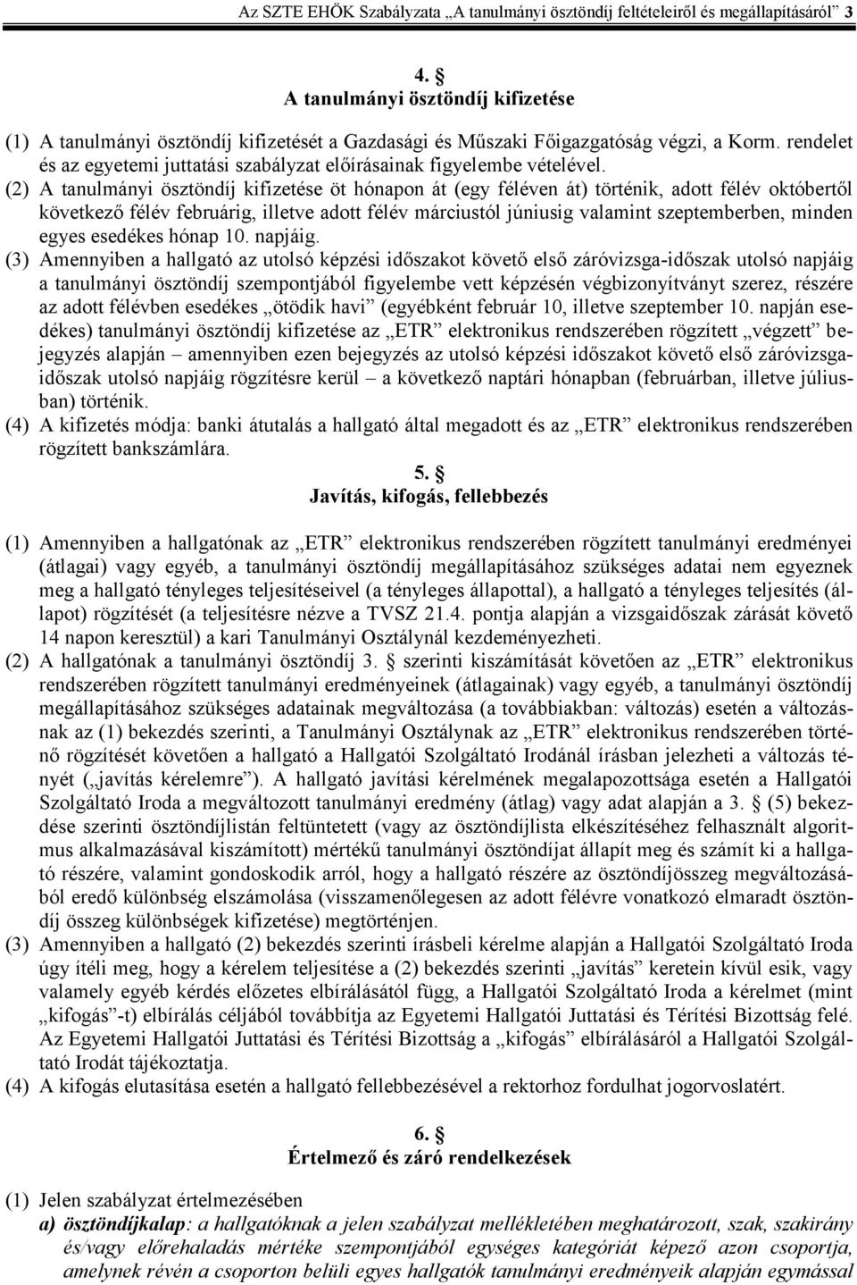 (2) A anulmány öszöndíj kfzeése ö hónapon á (egy féléven á) örén, ado félév okóberől kövekező félév februárg, lleve ado félév márcusól júnusg valamn szepemberben, mnden egyes esedékes hónap 10.