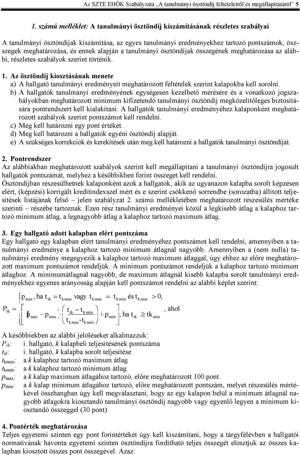 anulmány öszöndíjak összegének meghaározása az alább, részlees szabályok szern örén. 1. Az öszöndíj koszásának menee a) A hallgaó anulmány eredménye meghaározo feléelek szern kalapokba kell soroln.