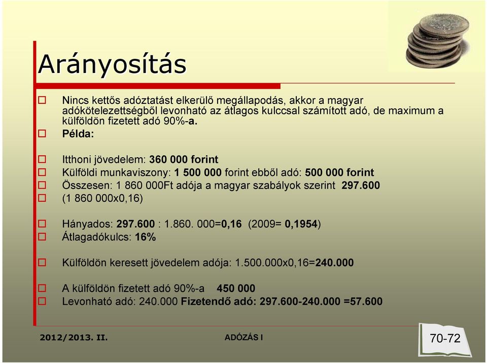 Példa: Itthoni jövedelem: 360 000 forint Külföldi munkaviszony: 1 500 000 forint ebből adó: 500 000 forint Összesen: 1 860 000Ft adója a magyar