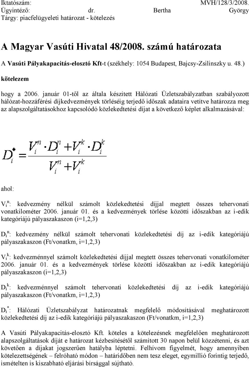 január 01-től az általa készített Hálózati Üzletszabályzatban szabályozott hálózat-hozzáférési díjkedvezmények törléséig terjedő időszak adataira vetítve határozza meg az alapszolgáltatásokhoz