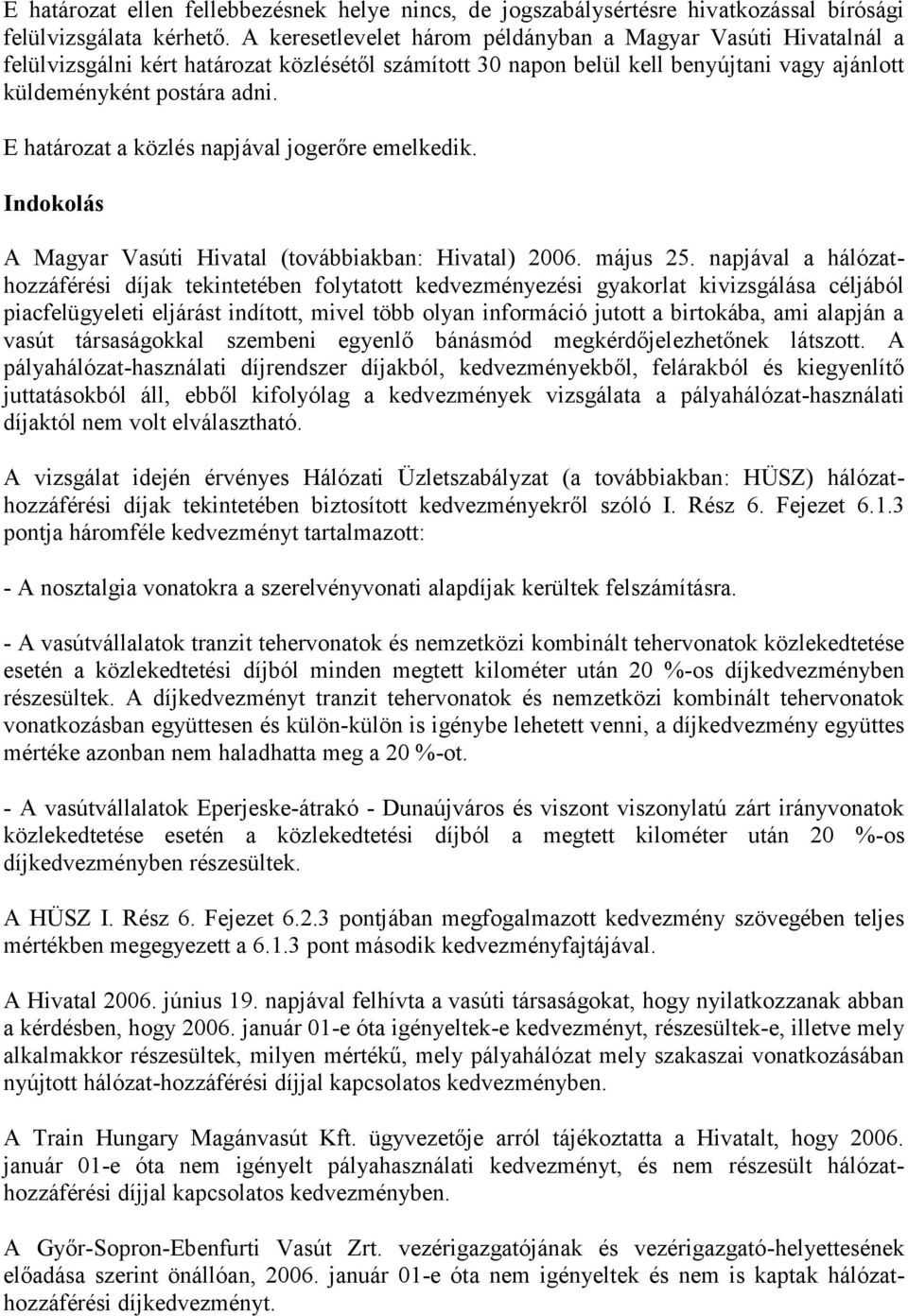 E határozat a közlés napjával jogerőre emelkedik. Indokolás A Magyar Vasúti Hivatal (továbbiakban: Hivatal) 2006. május 25.