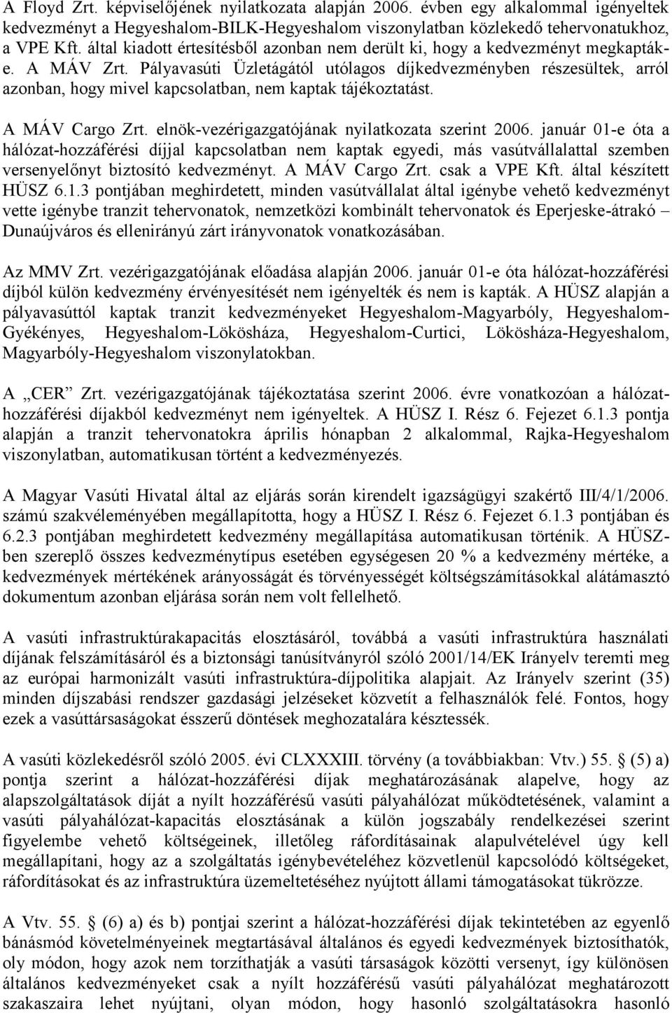 Pályavasúti Üzletágától utólagos díjkedvezményben részesültek, arról azonban, hogy mivel kapcsolatban, nem kaptak tájékoztatást. A MÁV Cargo Zrt. elnök-vezérigazgatójának nyilatkozata szerint 2006.