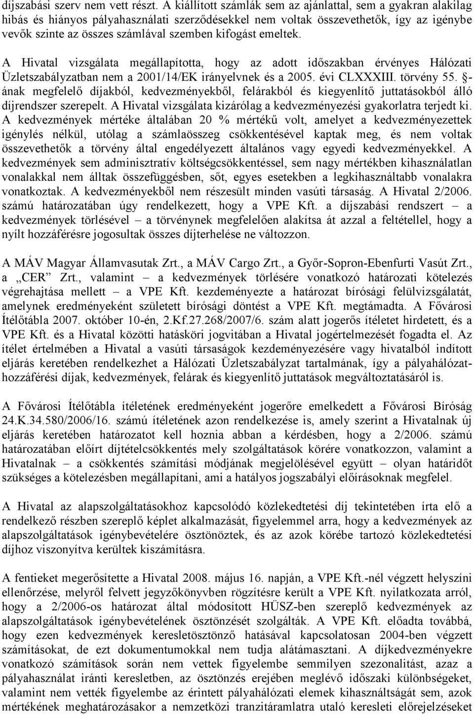 kifogást emeltek. A Hivatal vizsgálata megállapította, hogy az adott időszakban érvényes Hálózati Üzletszabályzatban nem a 2001/14/EK irányelvnek és a 2005. évi CLXXXIII. törvény 55.
