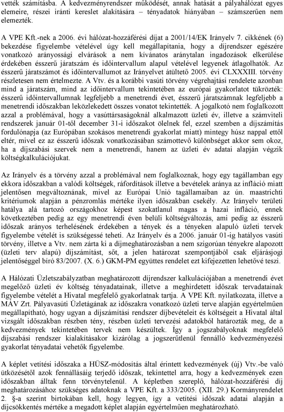 cikkének (6) bekezdése figyelembe vételével úgy kell megállapítania, hogy a díjrendszer egészére vonatkozó arányossági elvárások a nem kívánatos aránytalan ingadozások elkerülése érdekében ésszerű