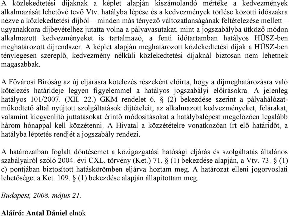 pályavasutakat, mint a jogszabályba ütköző módon alkalmazott kedvezményeket is tartalmazó, a fenti időtartamban hatályos HÜSZ-ben meghatározott díjrendszer.