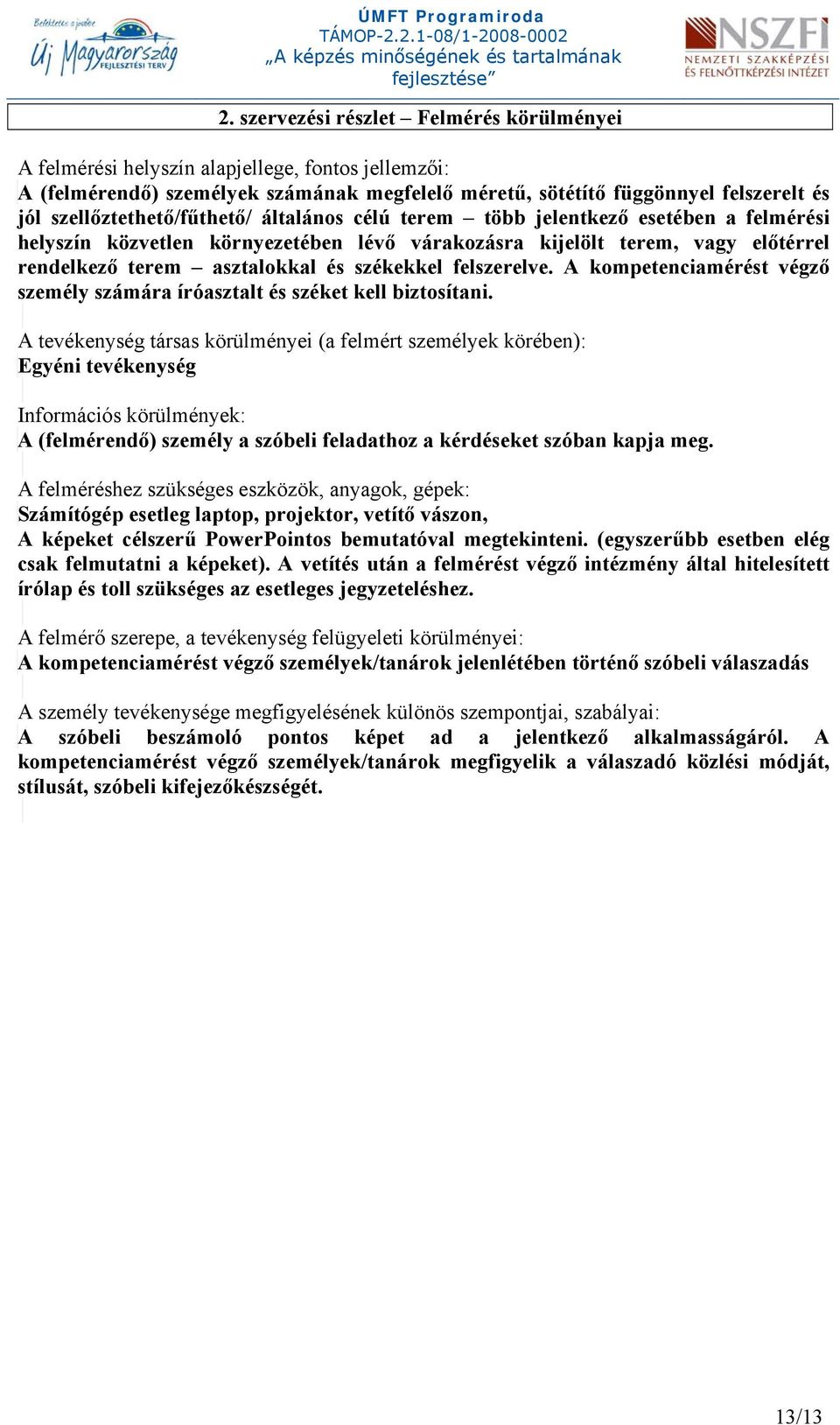 székekkel felszerelve. A kompetenciamérést végző személy számára íróasztalt és széket kell biztosítani.