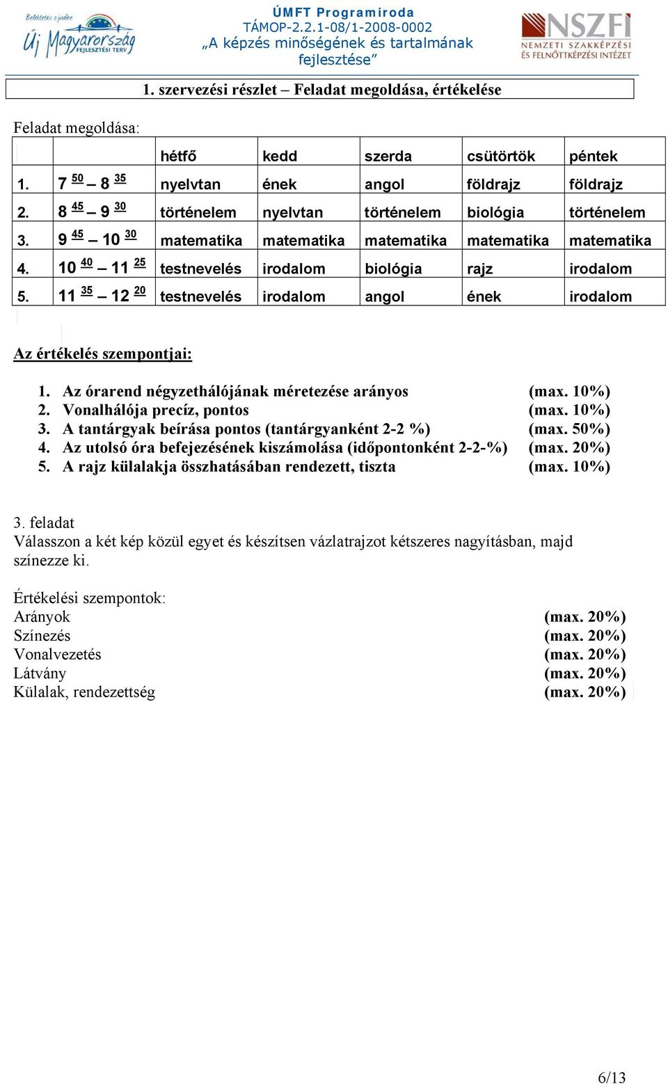 11 35 12 20 testnevelés irodalom angol ének irodalom Az értékelés szempontjai: 1. Az órarend négyzethálójának méretezése arányos (max. 10%) 2. Vonalhálója precíz, pontos (max. 10%) 3.