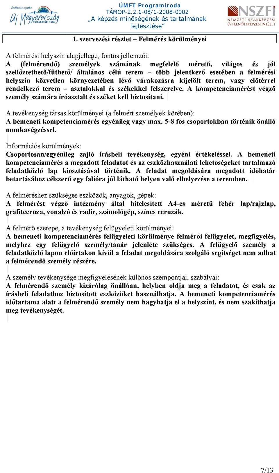 A kompetenciamérést végző személy számára íróasztalt és széket kell biztosítani. A tevékenység társas körülményei (a felmért személyek körében): A bemeneti kompetenciamérés egyénileg vagy max.