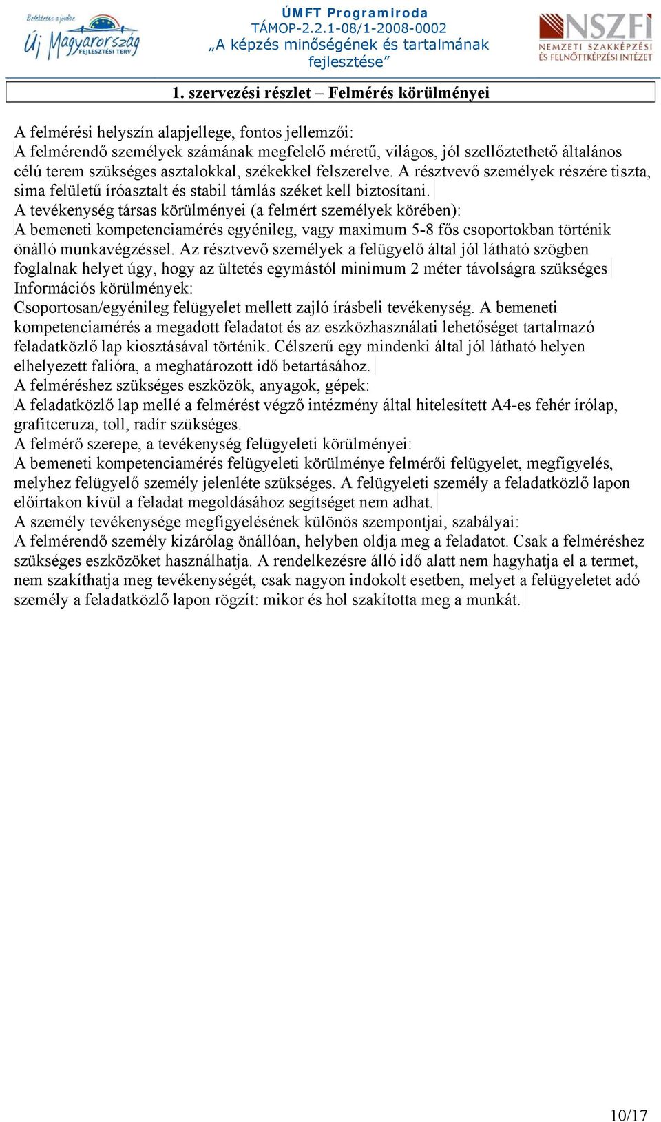 A tevékenység társas körülményei (a felmért személyek körében): A bemeneti kompetenciamérés egyénileg, vagy maximum 5-8 fős csoportokban történik önálló munkavégzéssel.
