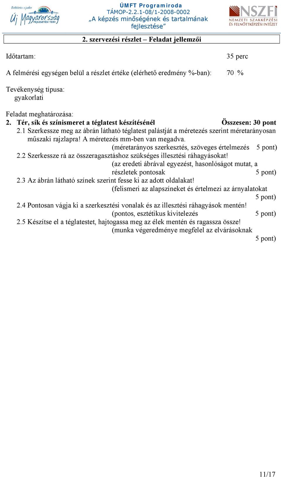 A méretezés mm-ben van megadva. (méretarányos szerkesztés, szöveges értelmezés 5 pont) 2.2 Szerkessze rá az összeragasztáshoz szükséges illesztési ráhagyásokat!