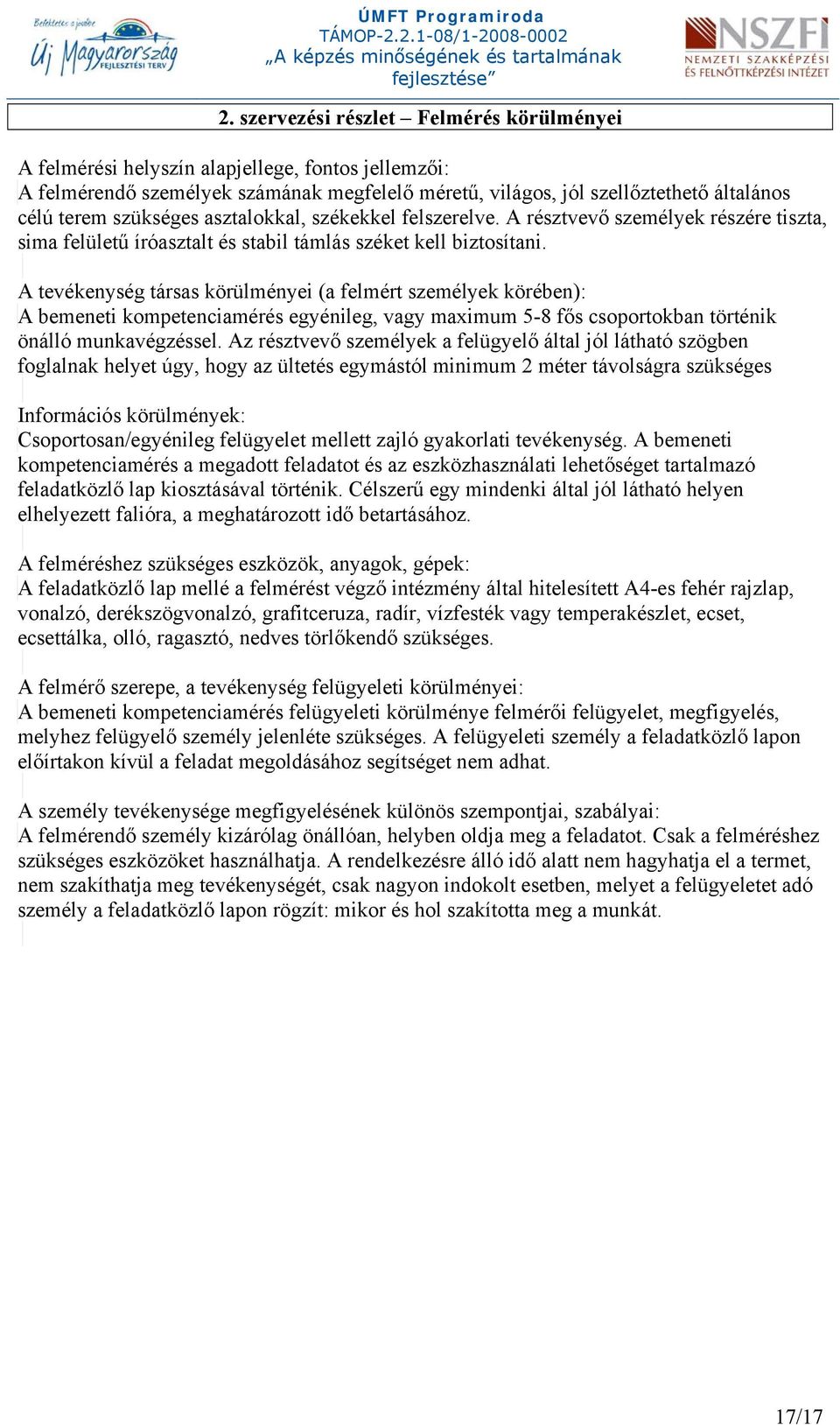 A tevékenység társas körülményei (a felmért személyek körében): A bemeneti kompetenciamérés egyénileg, vagy maximum 5-8 fős csoportokban történik önálló munkavégzéssel.